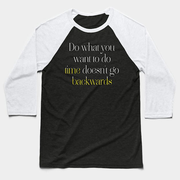 Do what you want to do, time doesn't go backwards. Baseball T-Shirt by LineLyrics